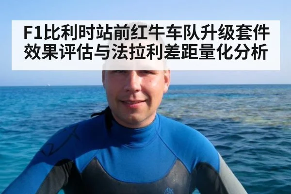 F1比利时站前红牛车队升级套件效果评估与法拉利差距量化分析